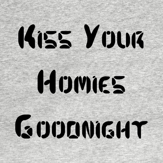 Kiss Your  Homies  Goodnight by Amico77